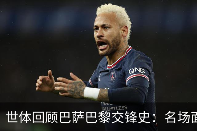 世体回顾巴萨巴黎交锋史：名场面不断，战绩进球数全部持平